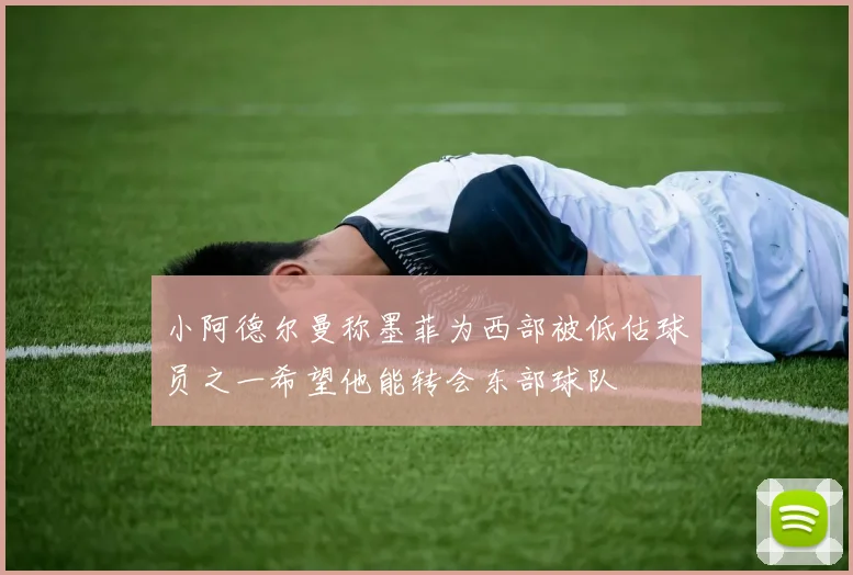 小阿德尔曼称墨菲为西部被低估球员之一希望他能转会东部球队